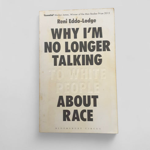 Why I'm No Longer Talking to White People About Race by Reni Eddo-Lodge